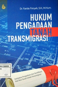 Image of Hukum pengadaan tanah transmigrasi; kebijakan pengadaan dan sertifikasi hak atas tanah untuk transmigrasi