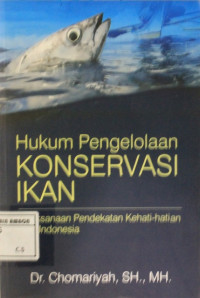 Image of Hukum pengelolaan konservasi ikan : pelaksanaan, pendekatan, kehati-hatian oleh Indonesia