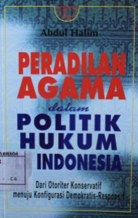 Image of Peradilan agama dalam politik hukum di Indonesia : dari orientasi konservatif menuju konfigurasi demokratis-responsif