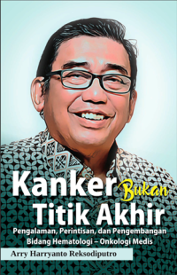 Image of Kanker bukan titik akhir : Pengalaman, perintisan, dan pengembangan bidang hematologi - onkologi medis